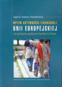 Wpływ aktywności finansowej Unii Europejskiej na położenie społeczne Romów w Polsce - Talewicz-Kwiatkowska Joanna - książka