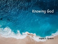 KNOWING GOD - ANGELA AIRE OJEIKERE - ebook