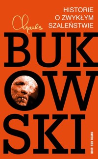 Historie o zwykłym szaleństwie - Charles Bukowski - ebook + książka