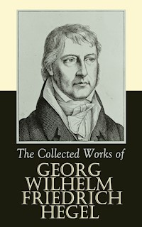 The Collected Works of Georg Wilhelm Friedrich Hegel - Georg Wilhelm Friedrich Hegel - ebook