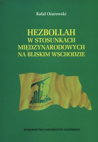 Hezbollah w stosunkach międzynarodowych na Bliskim Wschodzie - Ożarowski Rafał - książka