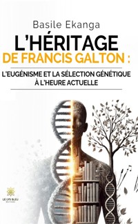 L’héritage de Francis Galton :l’eugénisme et la sélection génétique à l’heure actuelle - Basile Ekanga - ebook