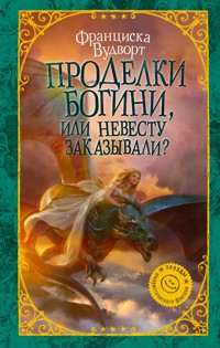 Проделки богини, или Невесту заказывали? - Франциска Вудворт - ebook