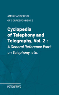 Cyclopedia of Telephony and Telegraphy, Vol. 2 - American School of Correspondence - ebook