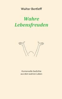 Wahre Lebensfreuden - Walter Bertleff - ebook