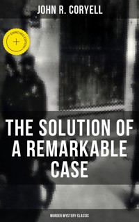 THE SOLUTION OF A REMARKABLE CASE (Murder Mystery Classic) - John R. Coryell - ebook