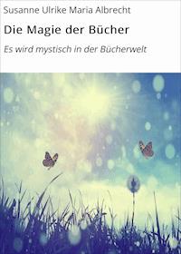 Die Magie der Bücher - Susanne Ulrike Maria Albrecht - ebook