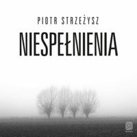 Niespełnienia - Piotr Strzeżysz - audiobook + książka