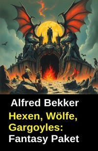 Hexen, Wölfe, Gargoyles: Fantasy Paket - Alfred Bekker - ebook