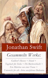 Gesammelte Werke: Gulliver's Reisen + Irland + Tagebuch für Stella + Die Bücherschlacht + Ein Märchen von einer Tonne + Unterricht für alle Arten unerfahrner Bedienten - Jonathan Swift - ebook