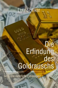 Die Erfindung des Goldrauschs - Lutz Spilker - ebook