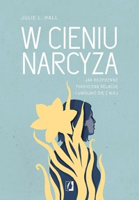 W cieniu narcyza. Jak rozpoznać toksyczną relację i uwolnić się z niej - Julie L. Hall - ebook