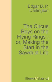 The Circus Boys on the Flying Rings : or, Making the Start in the Sawdust Life - Edgar B. P. Darlington - ebook
