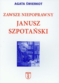 Zawsze niepoprawny Janusz Szpotański - Świerkot Agata - książka