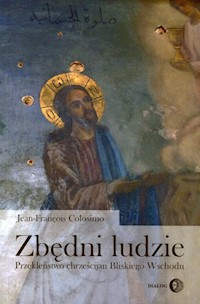 Zbędni ludzie Przekleństwo chrześcijan Bliskiego Wschodu - Jean-Francois Colosimo - książka