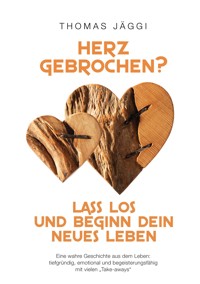 Herz gebrochen? Lass los und beginn dein neues Leben - Thomas Jäggi - ebook
