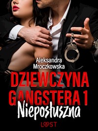 Dziewczyna gangstera 1: Nieposłuszna – opowiadanie erotyczne - Mroczkowska Alexandra,  - ebook + audiobook