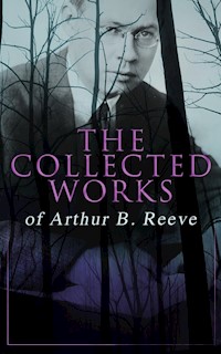 The Collected Works of Arthur B. Reeve - Arthur B. Reeve - ebook