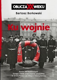 Ku wojnie Oblicza XX wieku - Bartosz Borkowski - książka