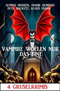 Vampire wollen nur das eine: 4 Gruselkrimis - Alfred Bekker - ebook
