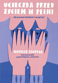 Ucieczka przed życiem w pełni. Jak przestać odwlekać i zacząć żyć - Natalia Ziopaja - ebook + książka