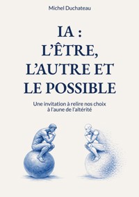 IA : l'Etre, l'Autre et le Possible - Michel Duchateau - ebook