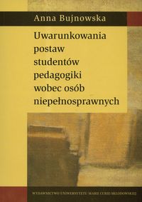 Uwarunkowania postaw studentów pedagogiki wobec osób niepełnosprawnych - Bujnowska Anna - książka