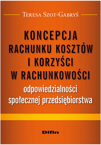 Koncepcja rachunku kosztów i korzyści w rachunkowości odpowiedzialności społecznej przedsiębiorstwa - Szot-Gabryś Teresa - książka