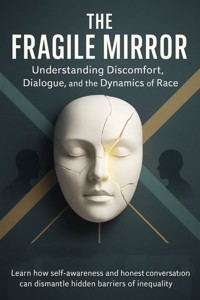 The Fragile Mirror Understanding Discomfort, Dialogue, and the Dynamics of Race - Sarah Whitfield - ebook