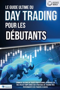 Le guide ultime du DAY TRADING POUR LES DÉBUTANTS: Comment devenir un trader professionnel en bourse en très peu de temps grâce aux stratégies de trading très performantes des traders à succès - World of Finance - ebook