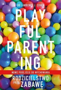 Playful Parenting. Rodzicielstwo przez zabawę - Lawrence J. Cohen - ebook + książka