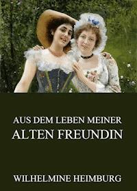 Aus dem Leben meiner alten Freundin - Wilhelmine Heimburg - ebook
