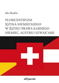 Pluricentryzm języka niemieckiego w języku prawa karnego Niemiec, Austrii i Szwajcarii - Skubis Ida - książka