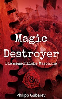 Magic Destroyer - Die menschliche Maschine - Philipp Gubarev - ebook