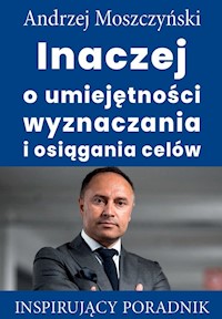 Inaczej o umiejętności wyznaczania i osiągania celów - Andrzej Moszczyński - ebook + audiobook + książka