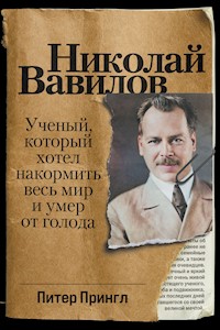 Николай Вавилов: Ученый, который хотел накормить весь мир и умер от голода - Питер Прингл - ebook