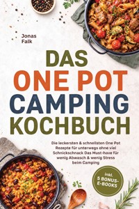 Das One Pot Camping Kochbuch: Die leckersten & schnellsten One Pot Rezepte für unterwegs ohne viel Schnickschnack - Das Must-have für wenig Abwasch & wenig Stress beim Camping – inkl. 5 Bonus-E-Books - Jonas Falk - ebook