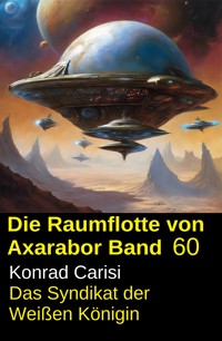 Die Raumflotte von Axarabor - Band 60: Das Syndikat der Weißen Königin - Konrad Carisi - ebook