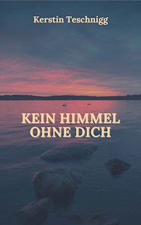 Kein Himmel ohne dich - Kerstin Teschnigg - ebook
