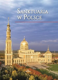 Sanktuaria w Polsce - Krzyżanowski Teofil, Szybiński Robert - książka