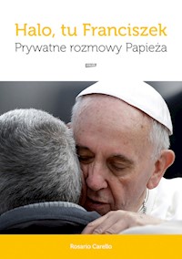 Halo, tu Franciszek Prywatne rozmowy Papieża - Rosario Carello - książka