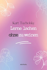 Lerne lachen ohne zu weinen - Kurt  Tucholsky - ebook