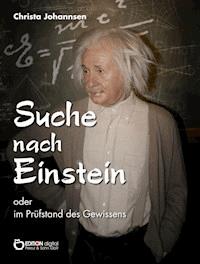 Suche nach Einstein oder im Prüfstand des Gewissens - Christa Johannsen - ebook