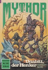 Mythor 142: Unabitt, der Henker - Peter Terrid - ebook