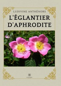 L’églantier d’Aphrodite - Ludivine Anthénors - ebook