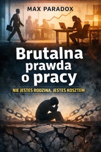 Brutalna prawda o pracy - Nie jesteś rodziną, jesteś kosztem. - Max Paradox - ebook
