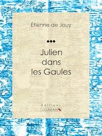 Julien dans les Gaules - Étienne de Jouy - ebook