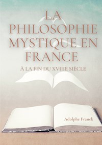La philosophie mystique en France à la fin du XVIIIe siècle - Adolphe Franck - ebook