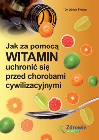 Jak za pomocą witamin uchronić się przed chorobami cywilizacyjnymi - dr Ulrich Fricke - ebook