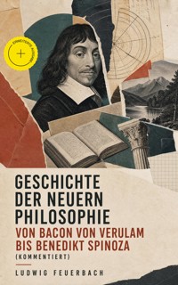 Geschichte der neuern Philosophie von Bacon von Verulam bis Benedikt Spinoza (Kommentiert) - Ludwig Feuerbach - ebook